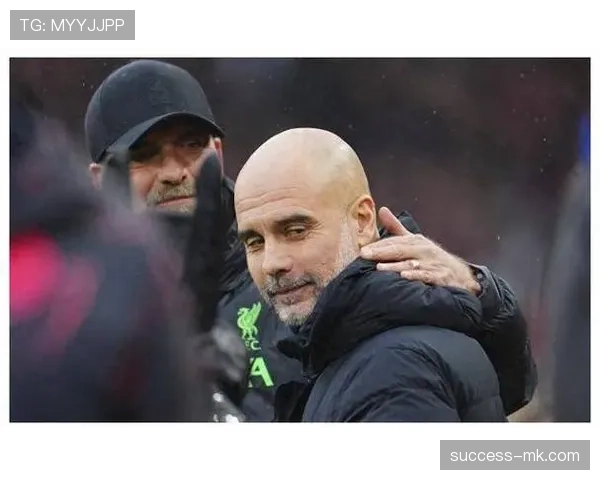 克洛普再战瓜迪奥拉，战术巅峰对决引爆足坛焦点